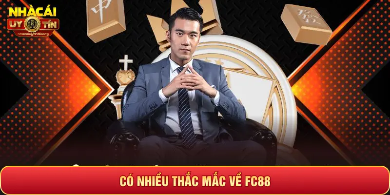 CÓ NHIỀU THẮC MẮC VỀ FC88