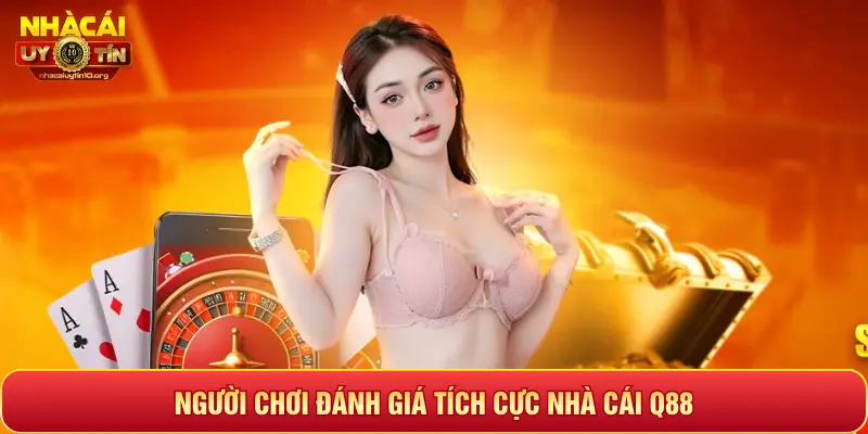 NGƯỜI CHƠI ĐÁNH GIÁ TÍCH CỰC NHÀ CÁI Q88
