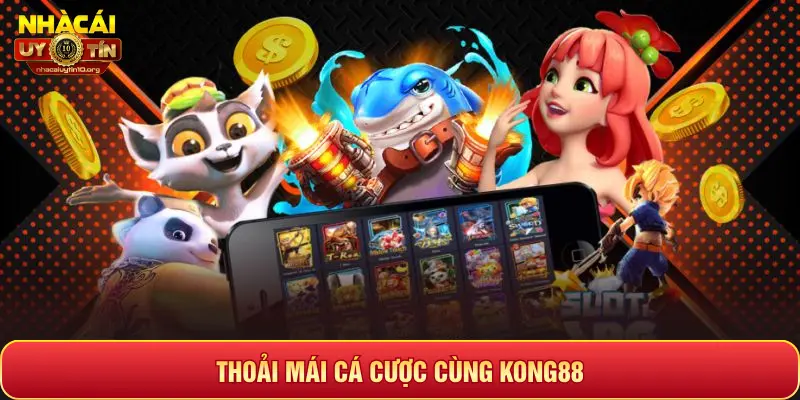THOẢI MÁI CÁ CƯỢC CÙNG KONG88
