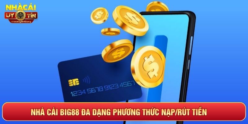 Quy trình nạp/rút tiền tại Big88 đa dạng phương thức và nhanh chóng