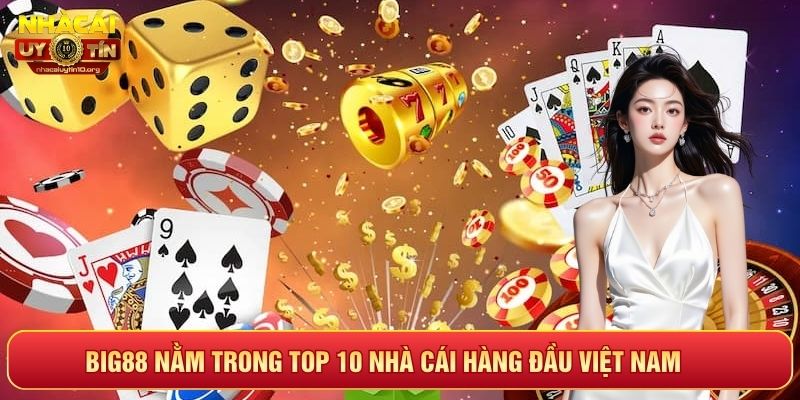 Nhà cái uy tín Big88 nằm trong top 10 nhà cái hàng đầu tại Việt Nam
