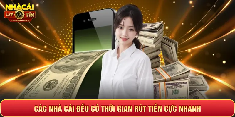 CÁC NHÀ CÁI ĐỀU CÓ THỜI GIAN RÚT TIỀN CỰC NHANH