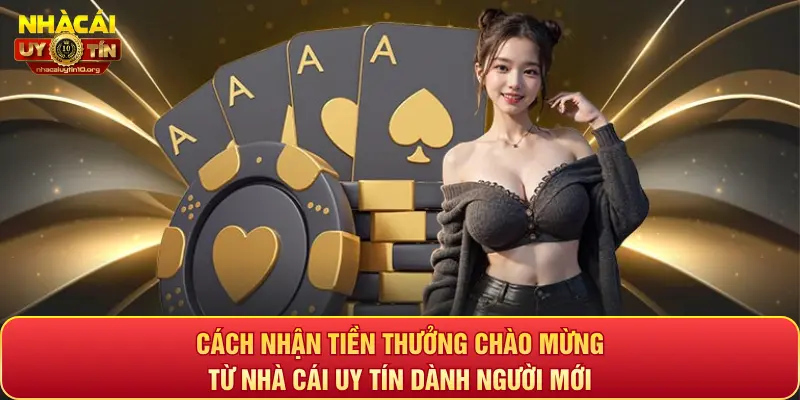 Cách nhận tiền thưởng chào mừng từ nhà cái uy tín dành người mới