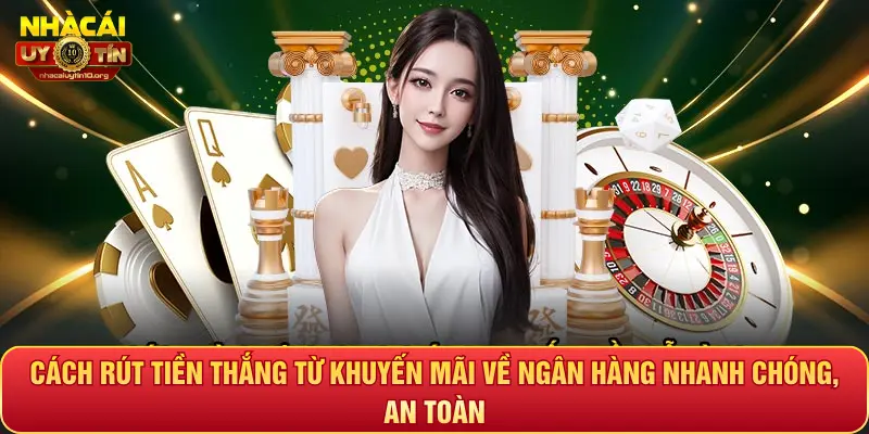Cách rút tiền thắng từ khuyến mãi về ngân hàng nhanh chóng, an toàn
