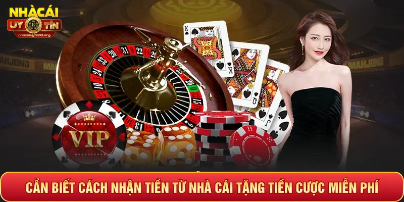 CẦN BIẾT CÁCH NHẬN TIỀN TỪ NHÀ CÁI TẶNG TIỀN CƯỢC MIỄN PHÍ