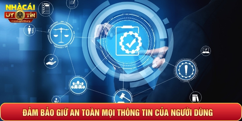 Đảm bảo giữ an toàn mọi thông tin của người dùng