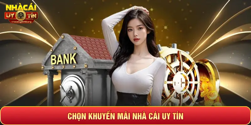 CHỌN KHUYẾN MÃI NHÀ CÁI UY TÍN