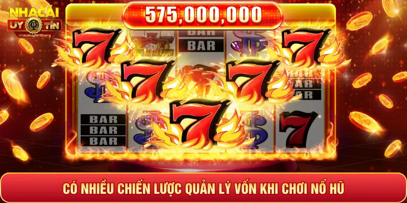 CÓ NHIỀU CHIẾN LƯỢC QUẢN LÝ VỐN KHI CHƠI NỔ HŨ