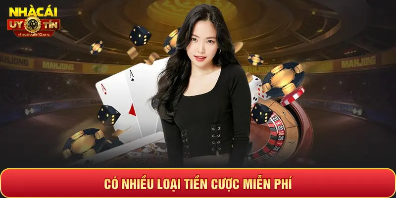 CÓ NHIỀU LOẠI TIỀN CƯỢC MIỄN PHÍ