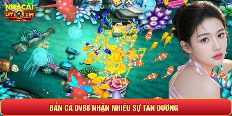 Bắn cá DV88 nhận nhiều sự tán dương