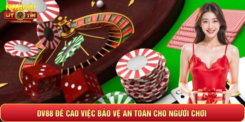 DV88 đề cao việc bảo vệ an toàn cho người chơi
