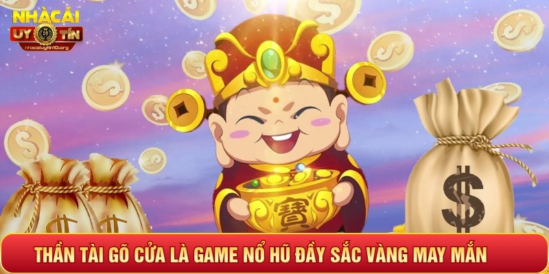 Thần Tài Gõ Cửa là game nổ hũ đầy sắc vàng may mắn