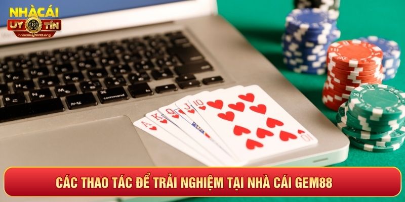 Các thao tác để trải nghiệm tại nhà cái GEM88