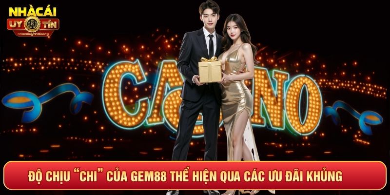 Độ chịu “chi” của GEM88 thể hiện qua các ưu đãi khủng
