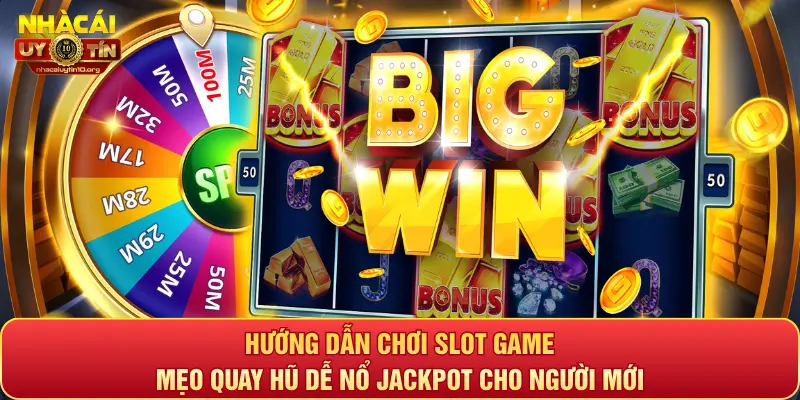 Hướng dẫn chơi slot game: Mẹo quay hũ dễ nổ Jackpot cho người mới