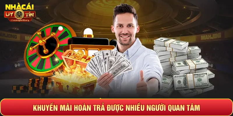 KHUYẾN MÃI HOÀN TRẢ ĐƯỢC NHIỀU NGƯỜI QUAN TÂM