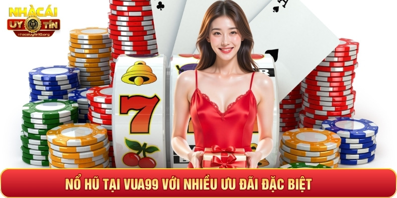 Nổ hũ tại Vua99 với nhiều ưu đãi đặc biệt