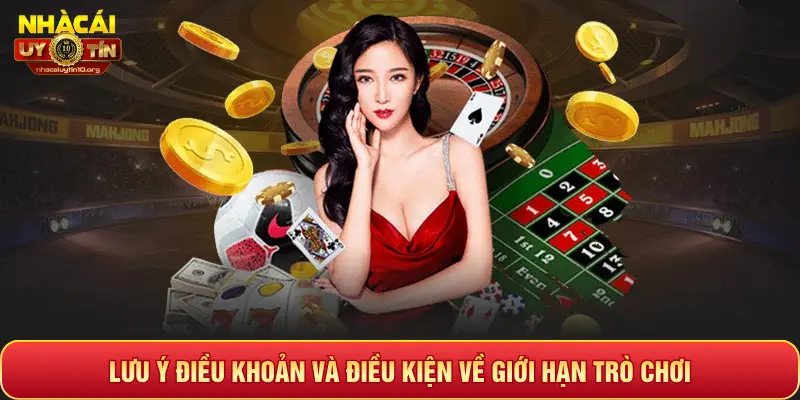 LƯU Ý ĐIỀU KHOẢN VÀ ĐIỀU KIỆN VỀ GIỚI HẠN TRÒ CHƠI