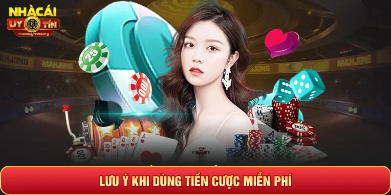 LƯU Ý KHI DÙNG TIỀN CƯỢC MIỄN PHÍ