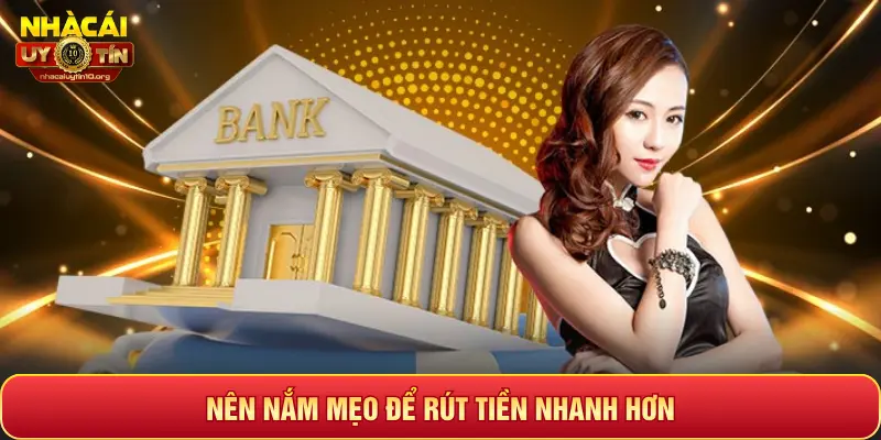 NÊN NẮM MẸO ĐỂ RÚT TIỀN NHANH HƠN
