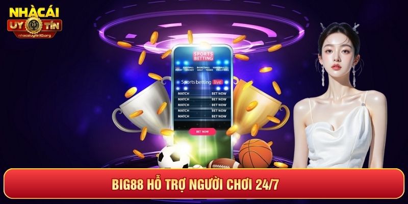 Big88 hỗ trợ người chơi 24/7 tận tình, nhanh chóng