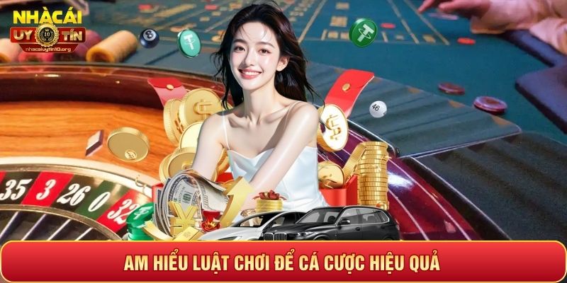 Am hiểu luật chơi để cá cược hiệu quả