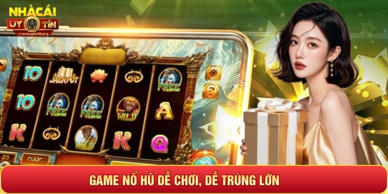 Game nổ hũ dễ chơi, dễ trúng lớn