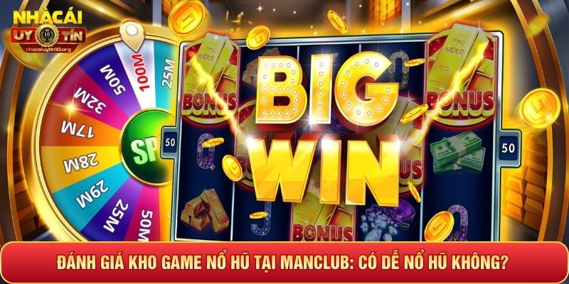 Đánh giá kho game nổ hũ tại Manclub: Có dễ nổ hũ không?