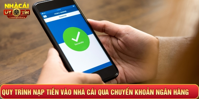 Quy trình nạp tiền vào nhà cái qua chuyển khoản ngân hàng