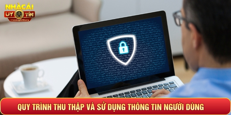 Quy trình thu thập và sử dụng thông tin người dùng