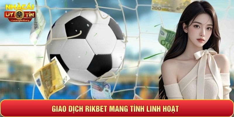 Giao dịch nhà cái uy tín Rikbet mang tính linh hoạt