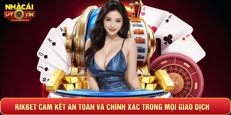 Rikbet cam kết an toàn và chính xác trong mọi giao dịch