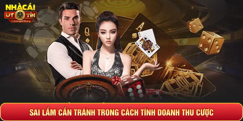 SAI LẦM CẦN TRÁNH TRONG CÁCH TÍNH DOANH THU CƯỢC