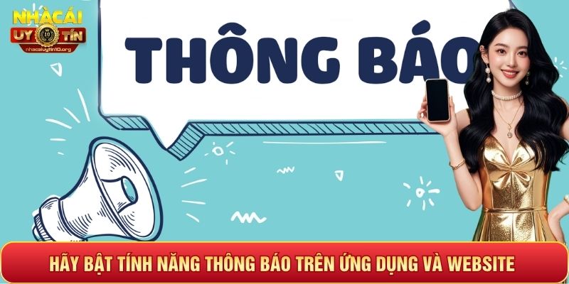 Hãy bật tính năng thông báo trên ứng dụng và website 