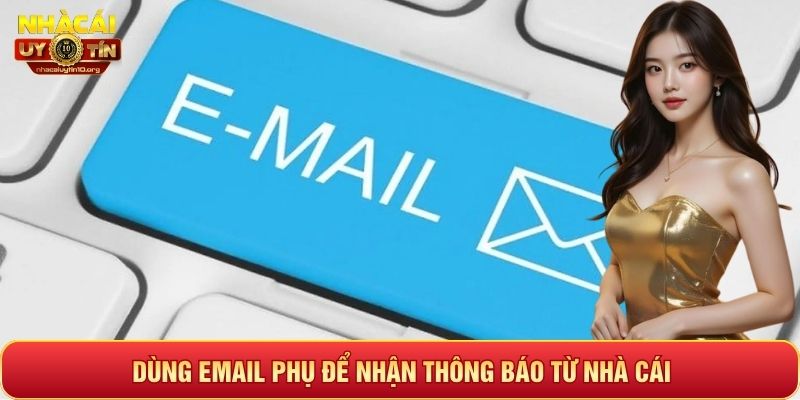 Dùng email phụ để nhận thông báo từ nhà cái