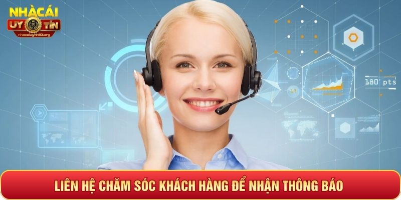 Liên hệ chăm sóc khách hàng để nhận thông báo
