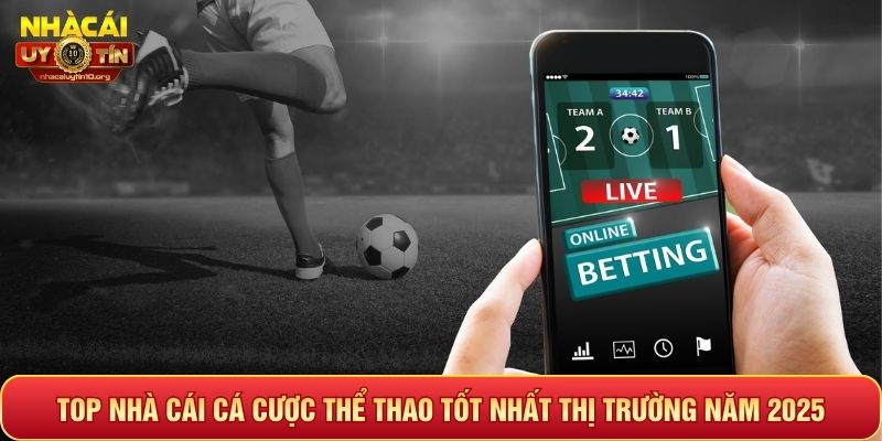 Top Nhà Cái Cá Cược Thể Thao Tốt Nhất Thị Trường Năm 2025