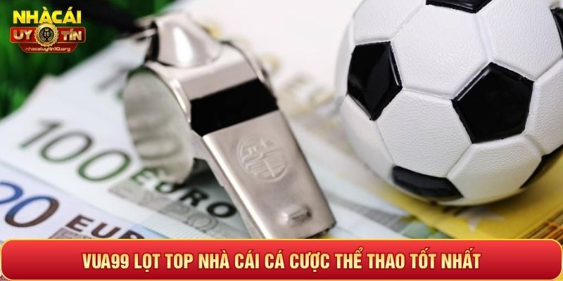 Vua99 lọt top nhà cái cá cược thể thao tốt nhất