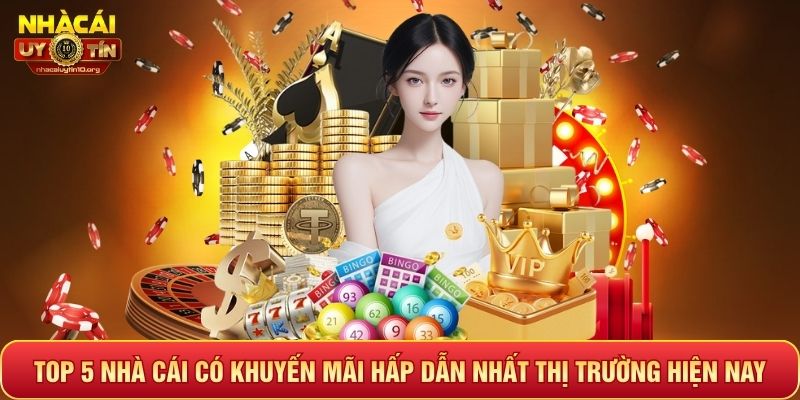 Top 5 Nhà Cái Có Khuyến Mãi Hấp Dẫn Nhất Thị Trường Hiện Nay