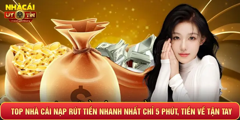 Top nhà cái nạp rút tiền nhanh nhất chỉ 5 phút, tiền về tận tay