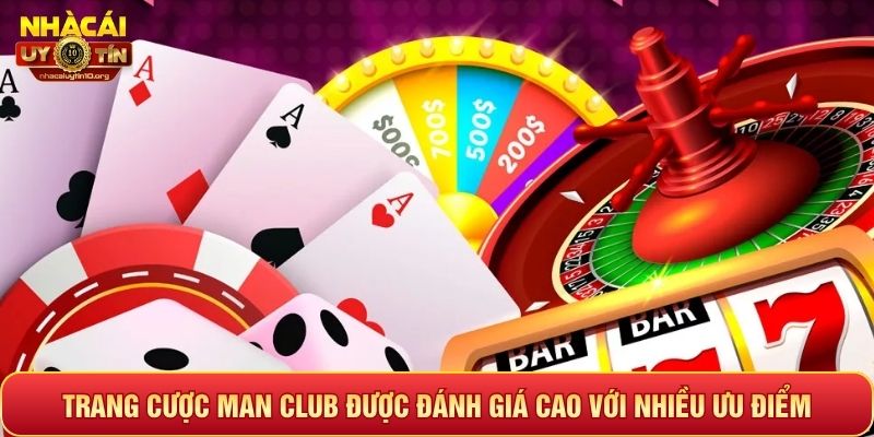 Trang cược Man Club được đánh giá cao với nhiều ưu điểm