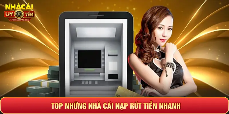 TOP NHỮNG NHÀ CÁI NẠP RÚT TIỀN NHANH