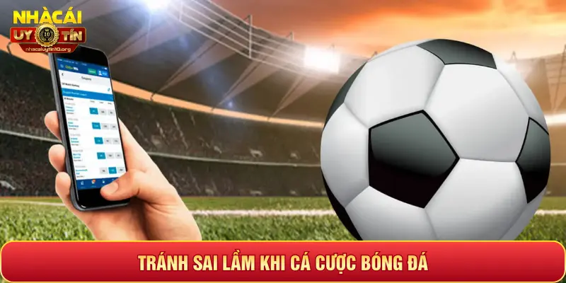 TRÁNH SAI LẦM KHI CÁ CƯỢC BÓNG ĐÁ